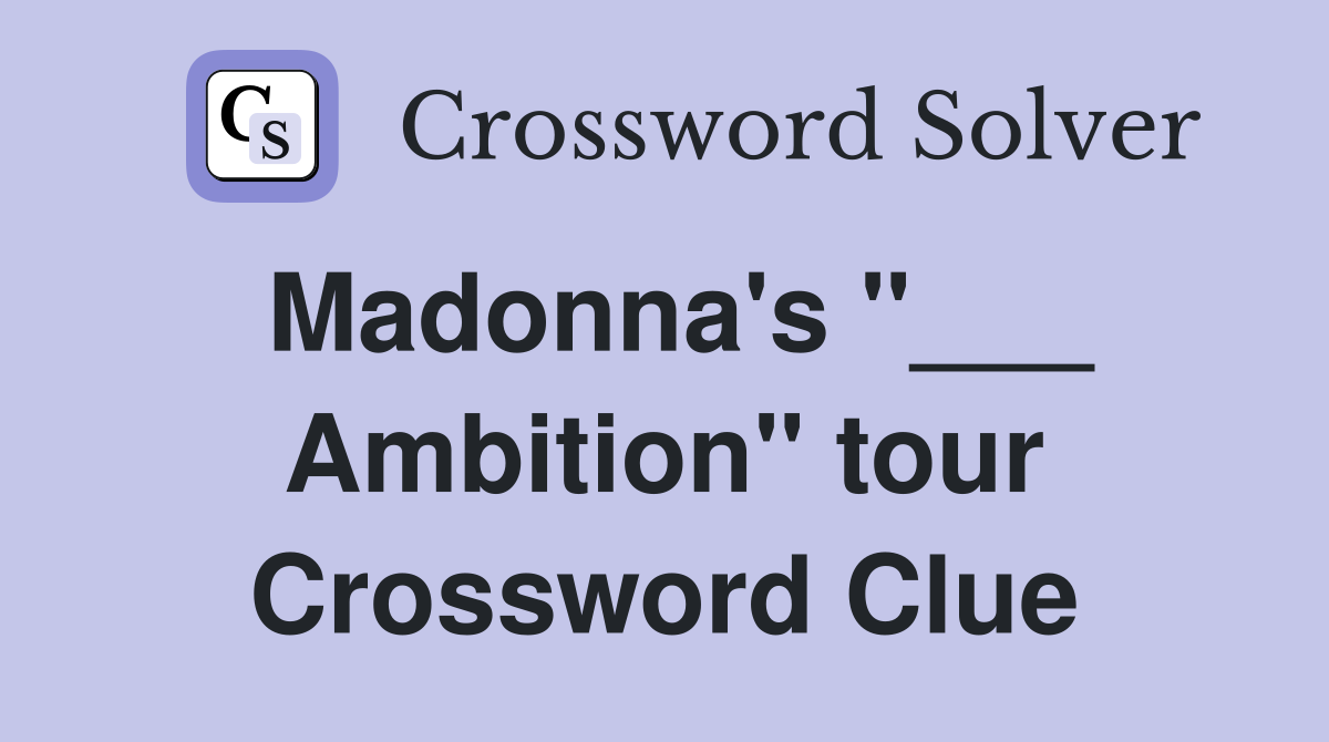 Madonna's "___ Ambition" tour Crossword Clue