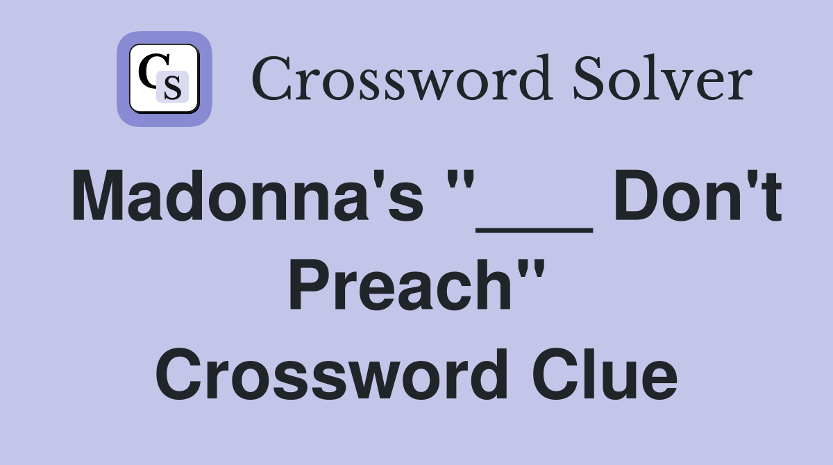Madonna's "___ Don't Preach" Crossword Clue