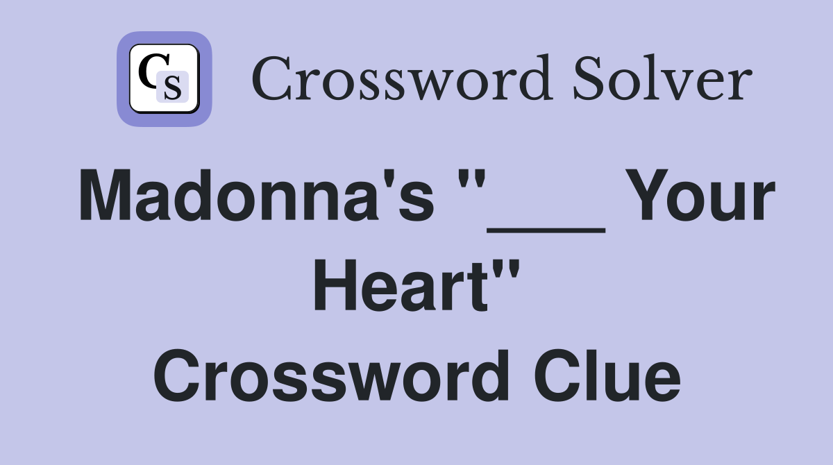 Madonna's "___ Your Heart" Crossword Clue
