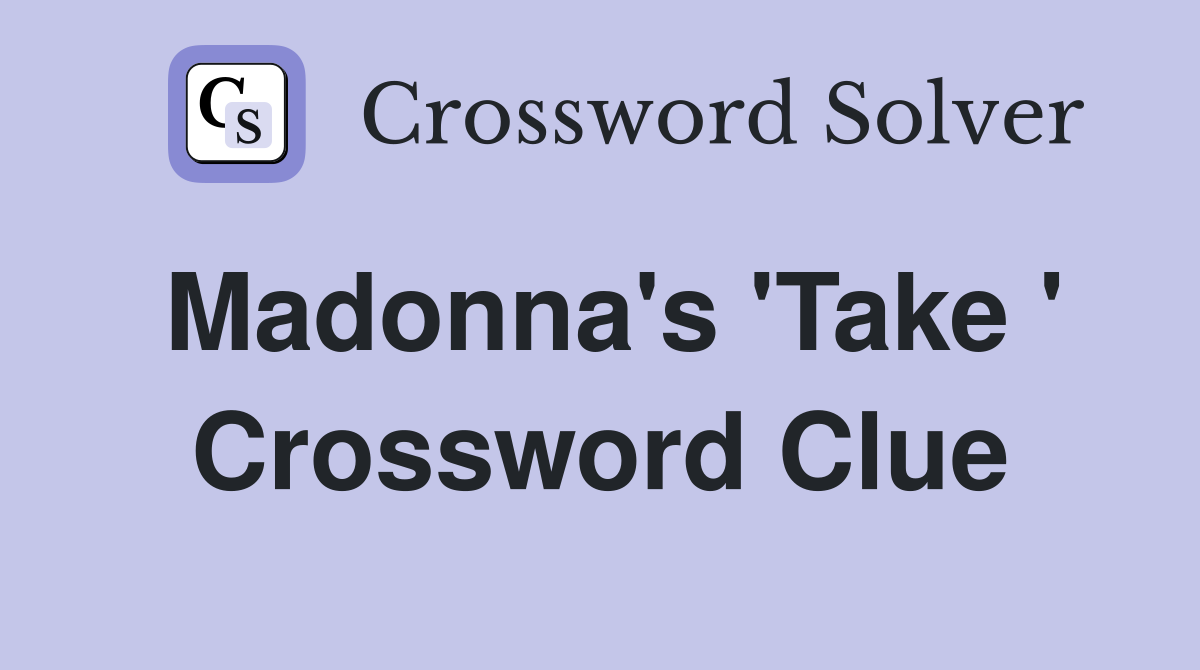 Madonna's 'Take ' Crossword Clue