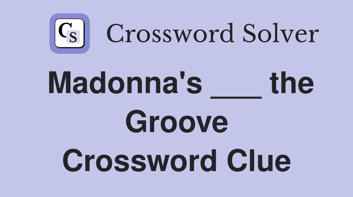Madonna's ___ the Groove Crossword Clue