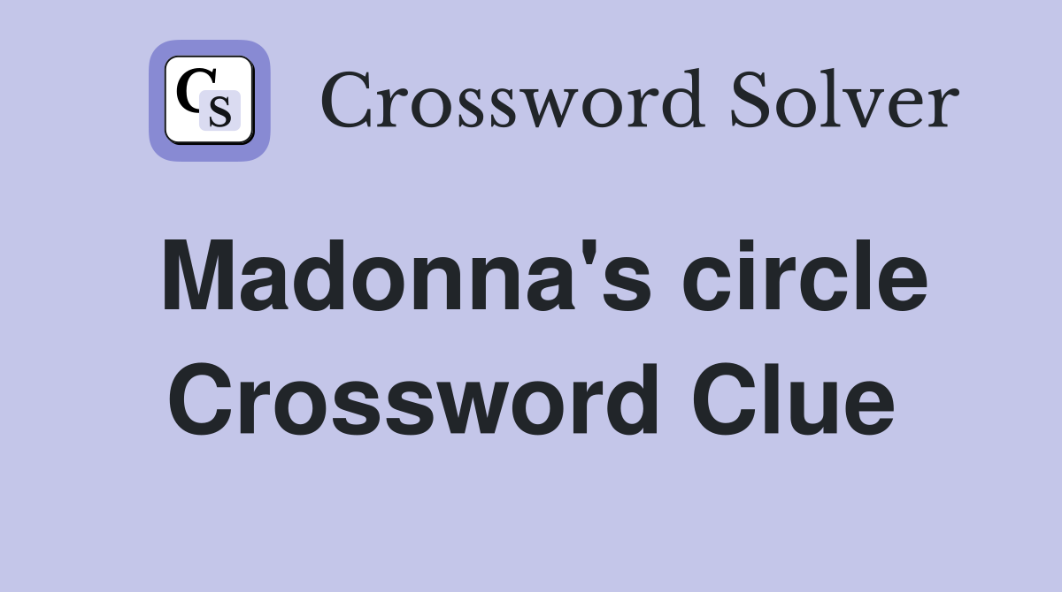 Madonna's circle Crossword Clue