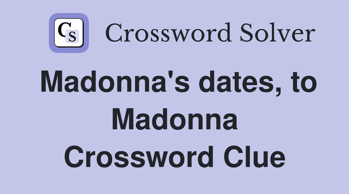 Madonna's dates, to Madonna Crossword Clue