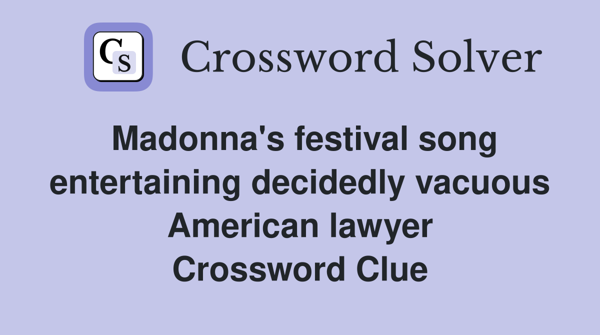Madonna's festival song entertaining decidedly vacuous American lawyer Crossword Clue