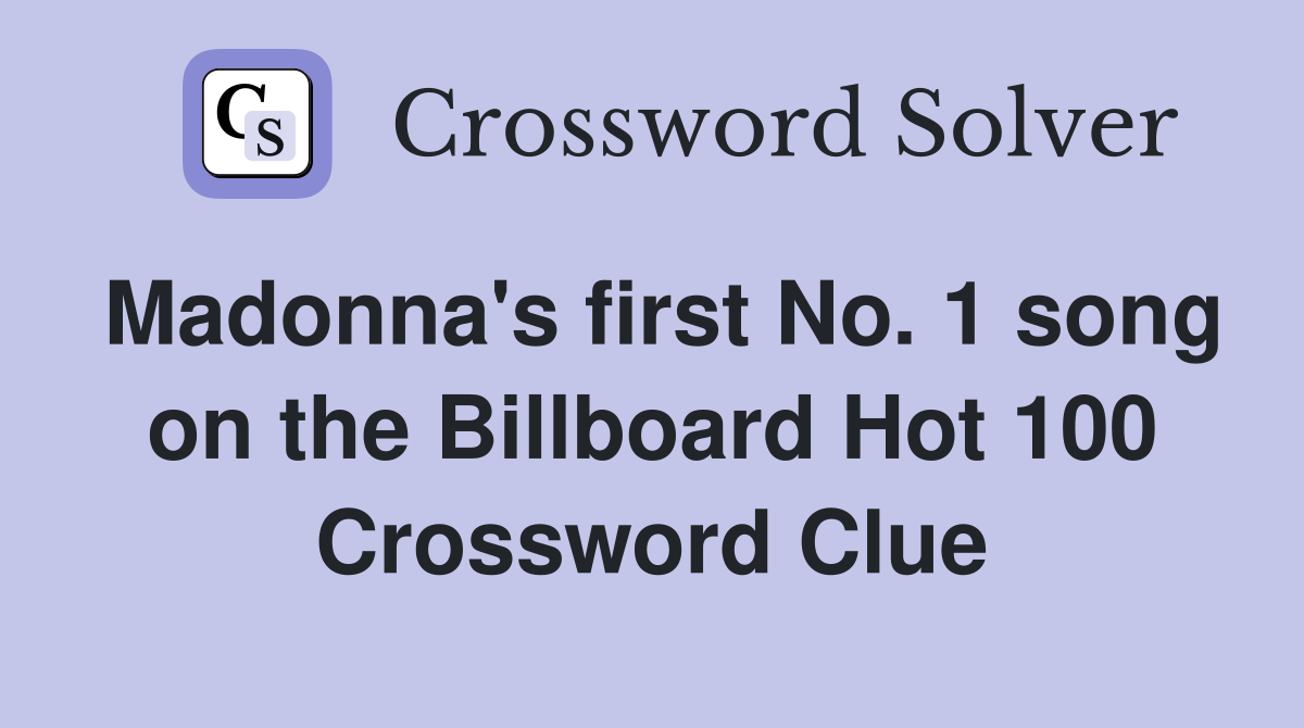 Madonna's first No. 1 song on the Billboard Hot 100 Crossword Clue