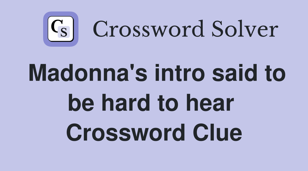 Madonna's intro said to be hard to hear  Crossword Clue
