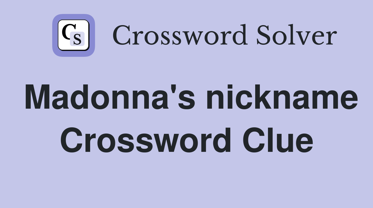 Madonna's nickname Crossword Clue