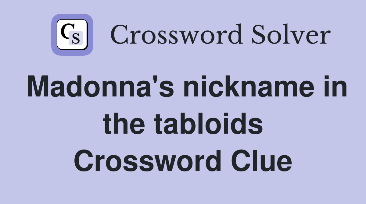 Madonna's nickname in the tabloids Crossword Clue