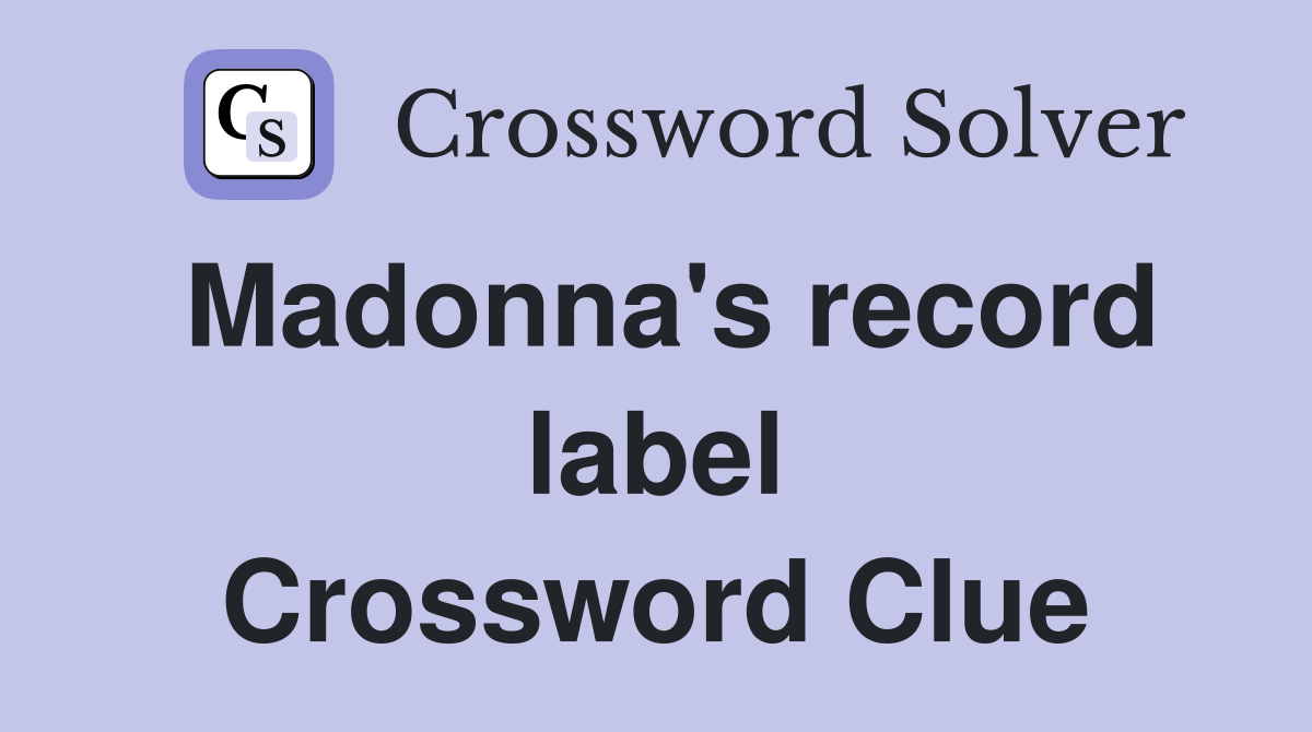 Madonna's record label Crossword Clue