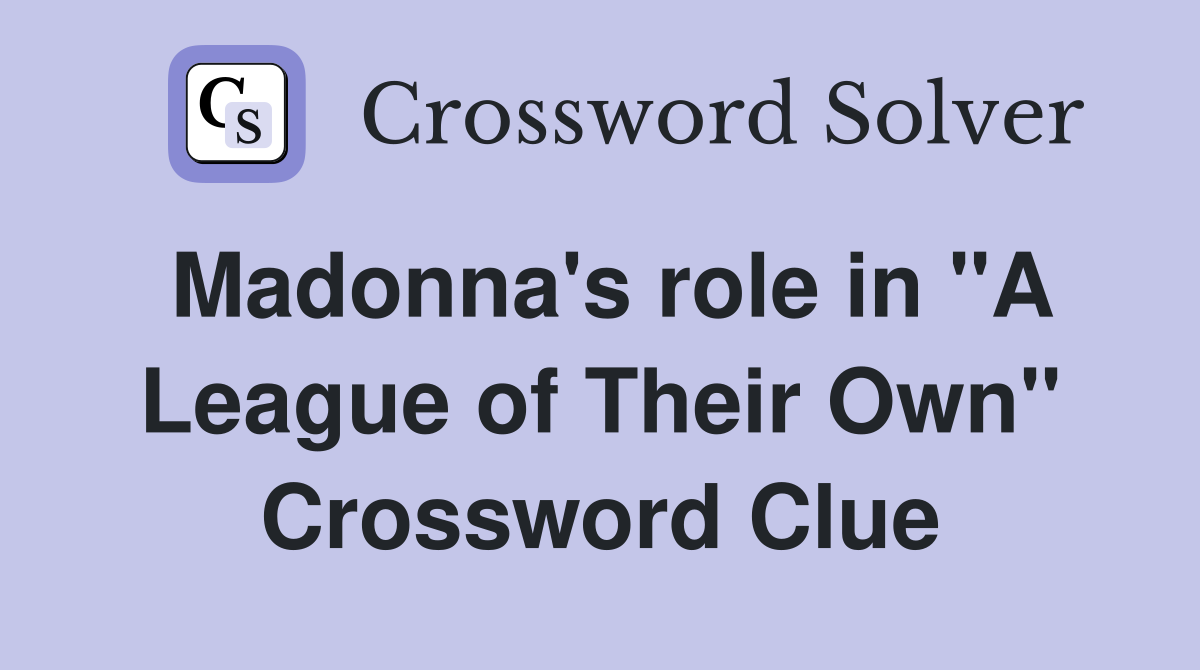 Madonna's role in "A League of Their Own" Crossword Clue