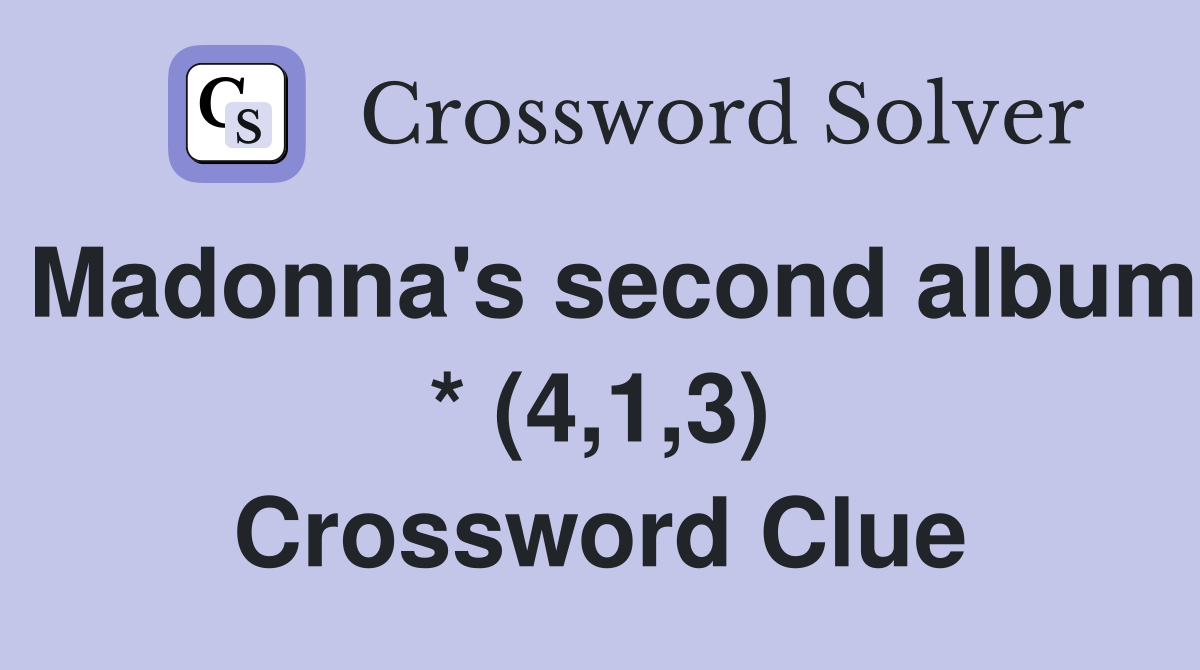 Madonna's second album * (4,1,3) Crossword Clue