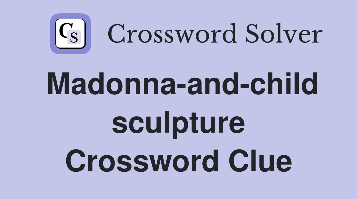 Madonna-and-child sculpture Crossword Clue