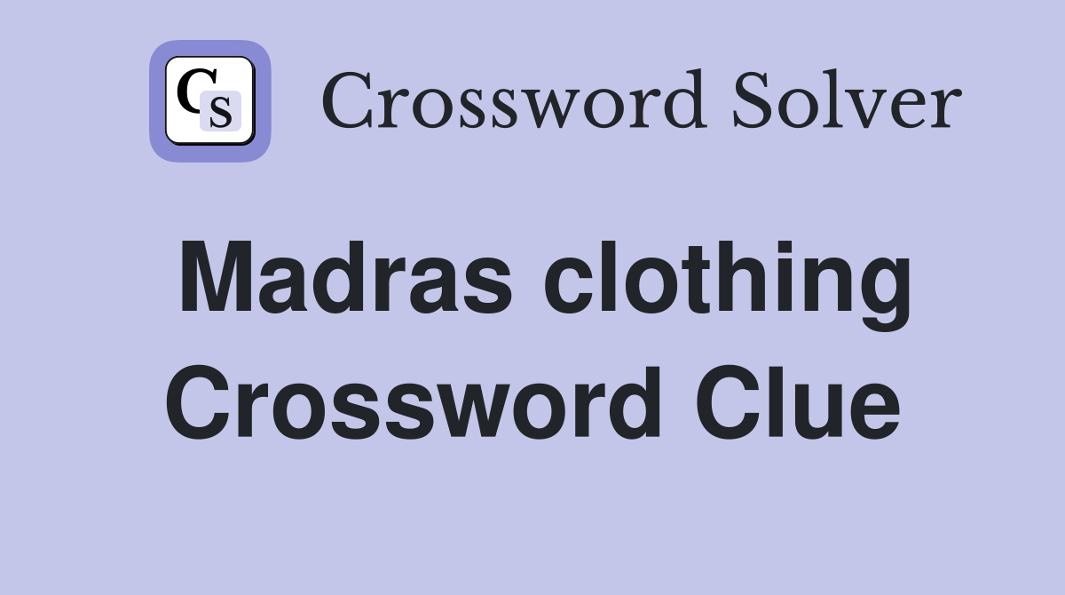 Madras clothing Crossword Clue