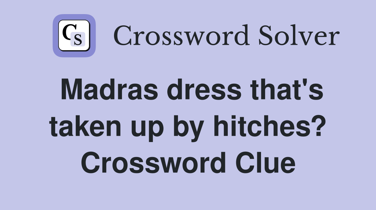 Madras dress that's taken up by hitches? Crossword Clue