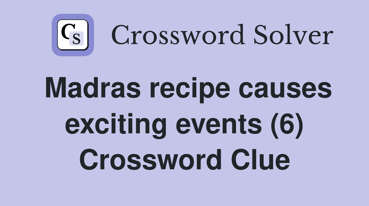 Madras recipe causes exciting events (6) Crossword Clue