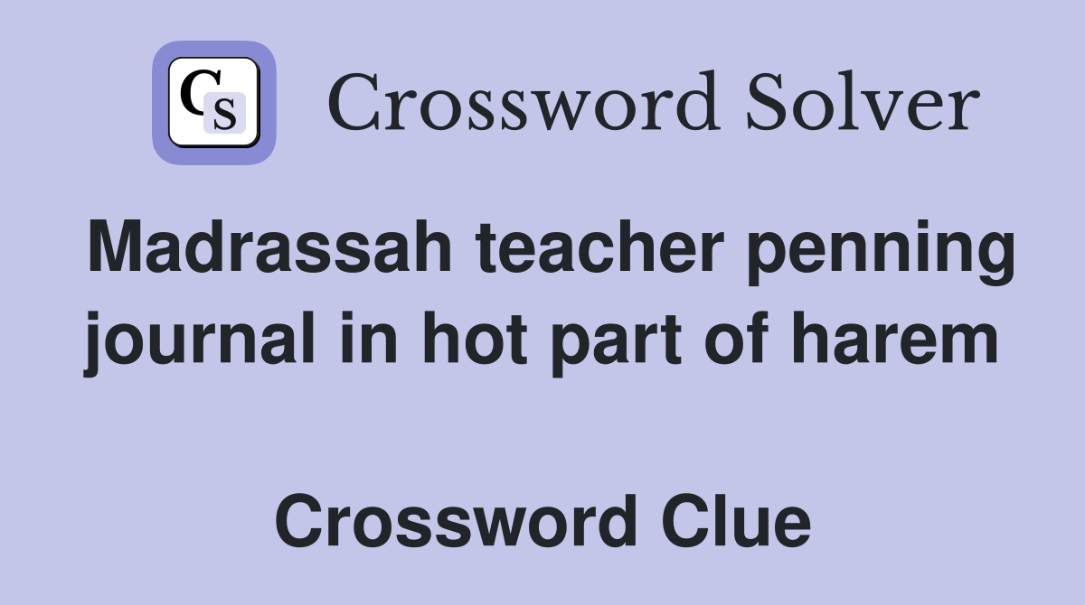 Madrassah teacher penning journal in hot part of harem  Crossword Clue