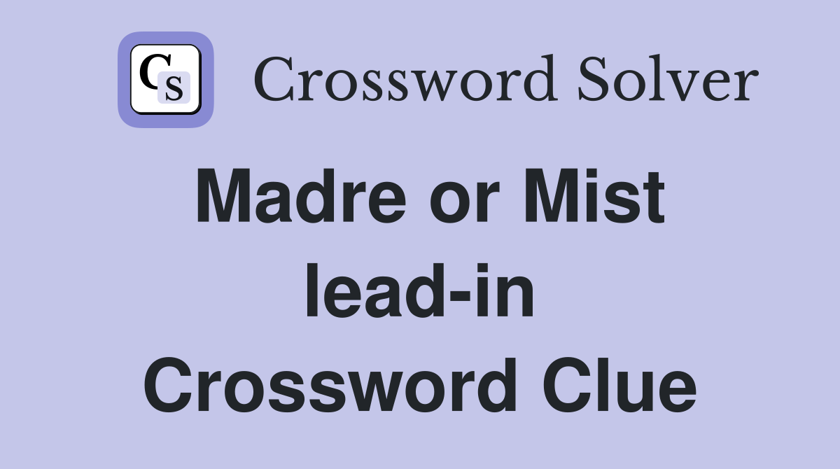 Madre or Mist lead-in Crossword Clue