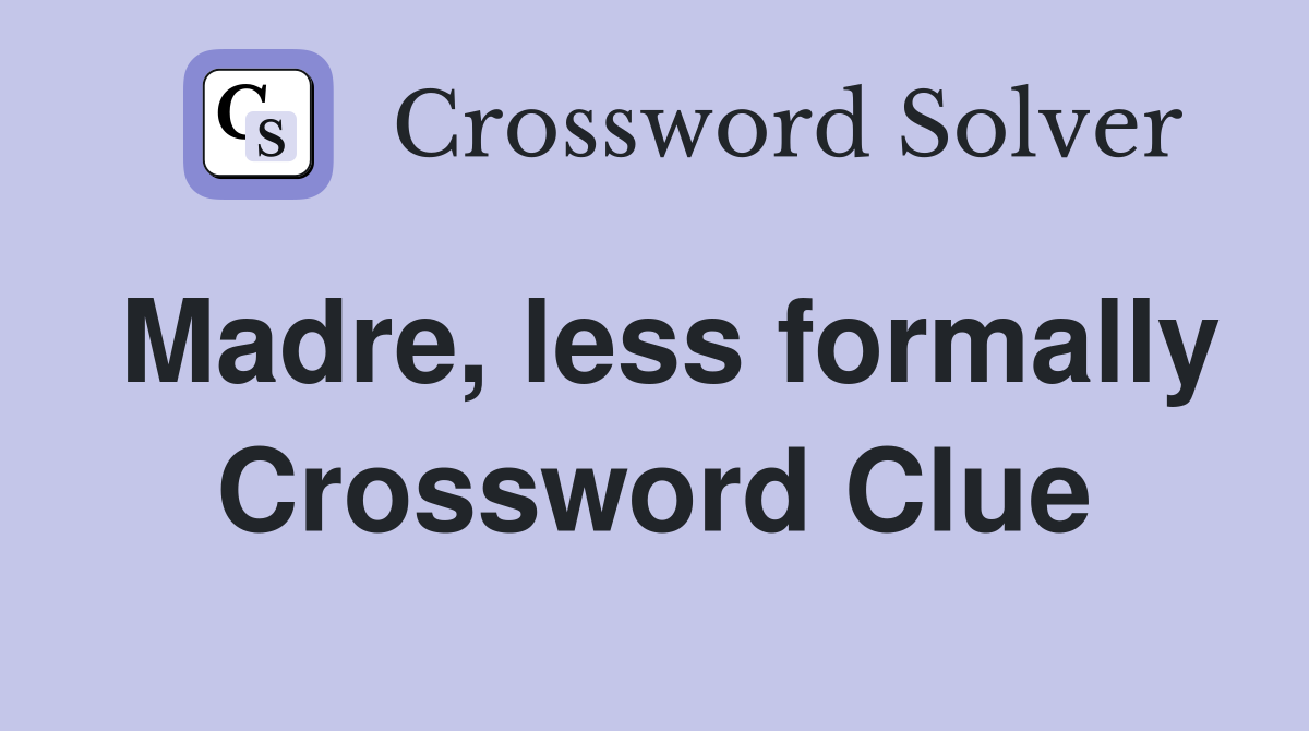 Madre, less formally Crossword Clue