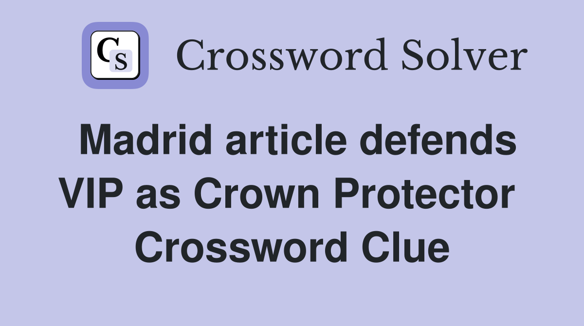 Madrid article defends VIP as Crown Protector  Crossword Clue