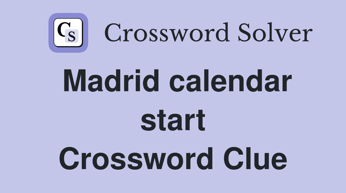 Madrid calendar start Crossword Clue