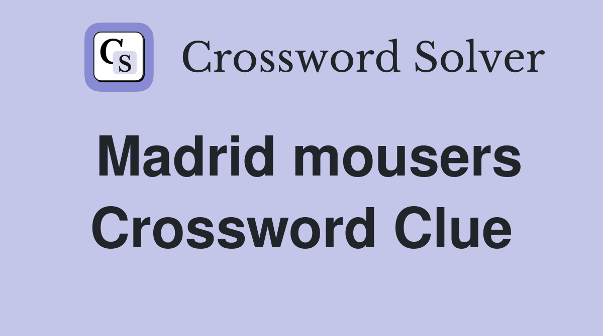Madrid mousers Crossword Clue