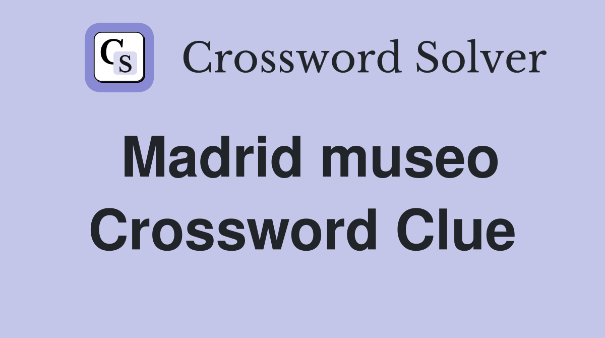 Madrid museo Crossword Clue