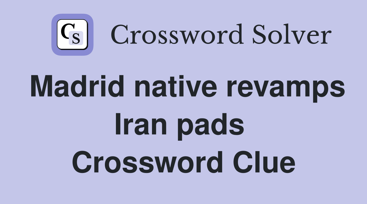 Madrid native revamps Iran pads  Crossword Clue