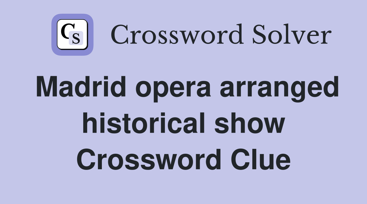 Madrid opera arranged historical show Crossword Clue