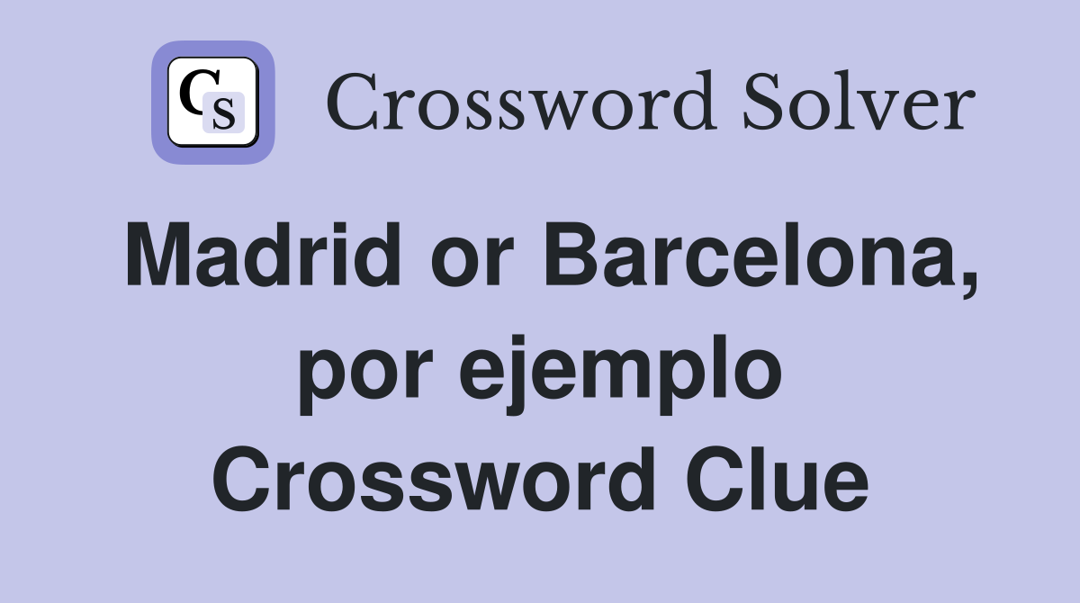 Madrid or Barcelona, por ejemplo Crossword Clue