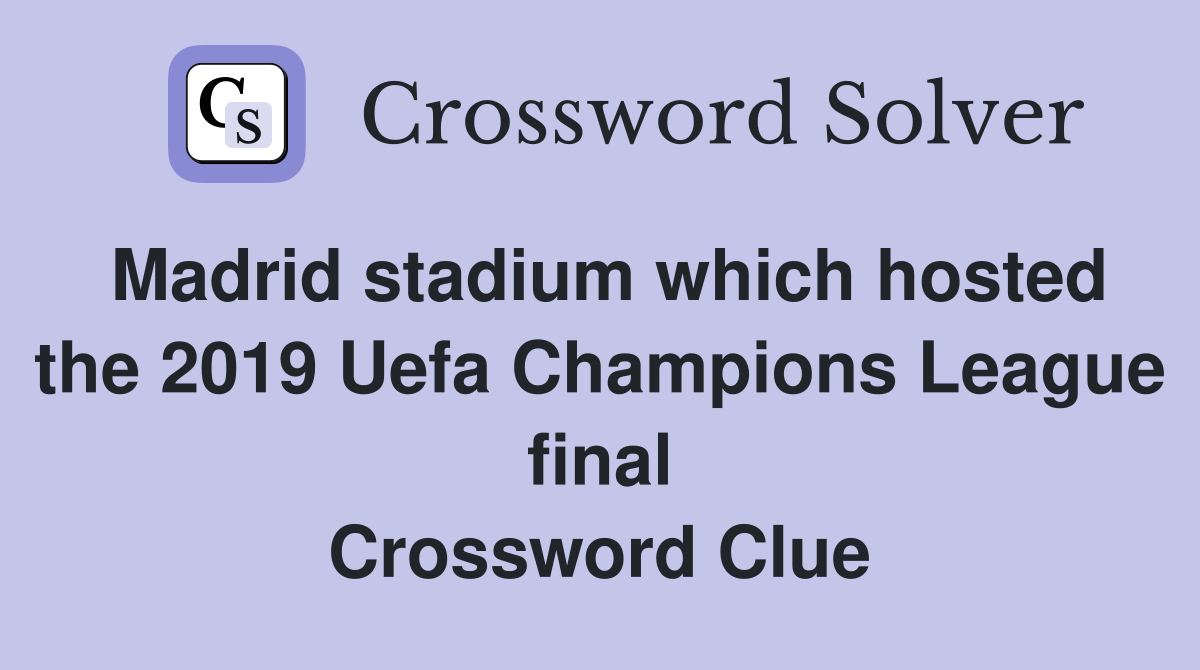 Madrid stadium which hosted the 2019 Uefa Champions League final Crossword Clue