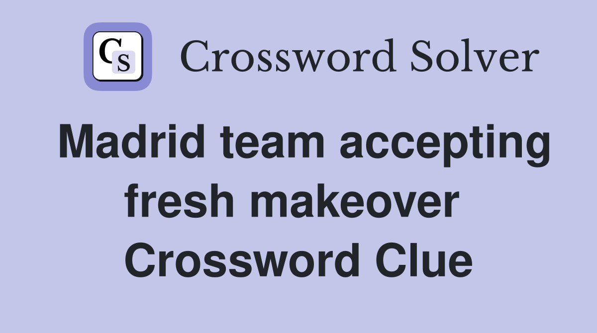Madrid team accepting fresh makeover  Crossword Clue