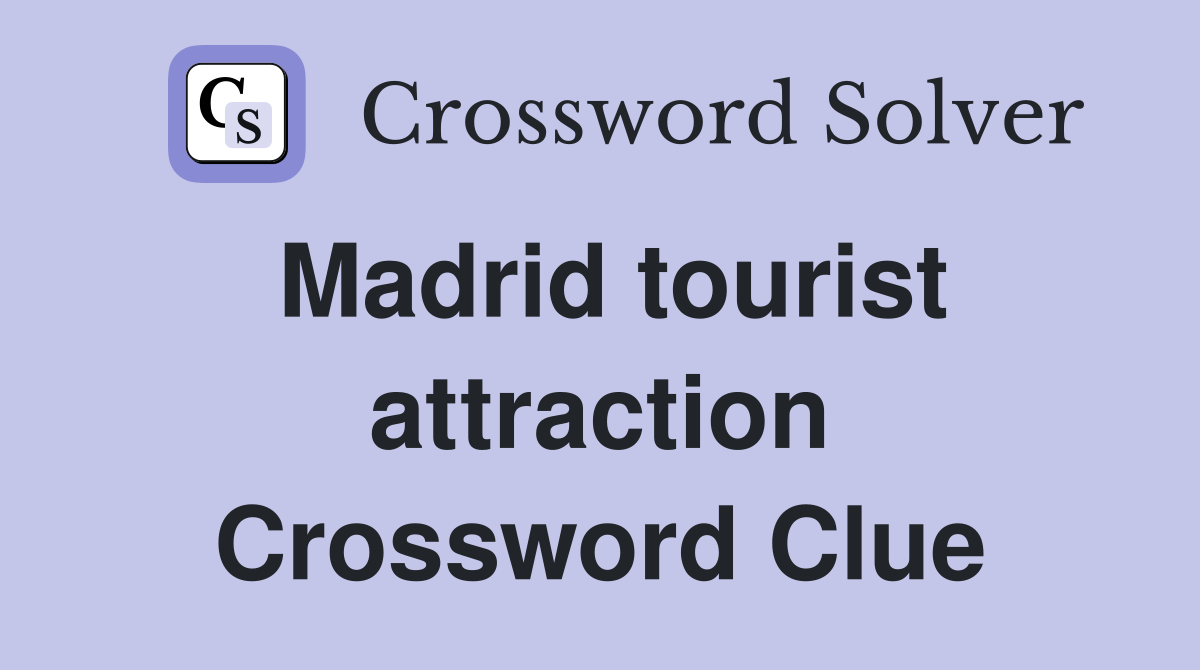Madrid tourist attraction Crossword Clue
