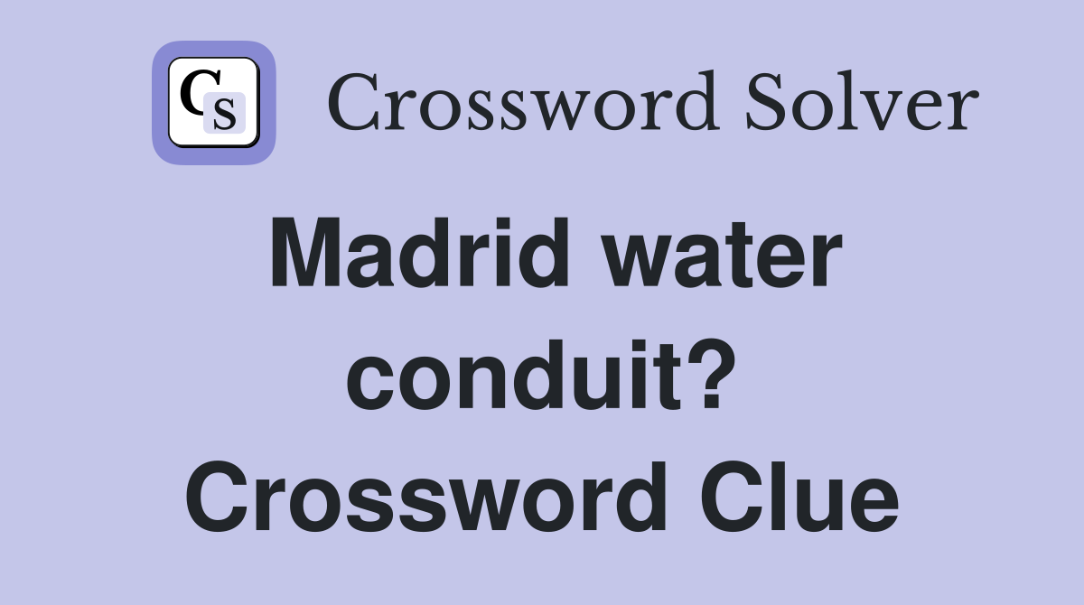 Madrid water conduit? Crossword Clue