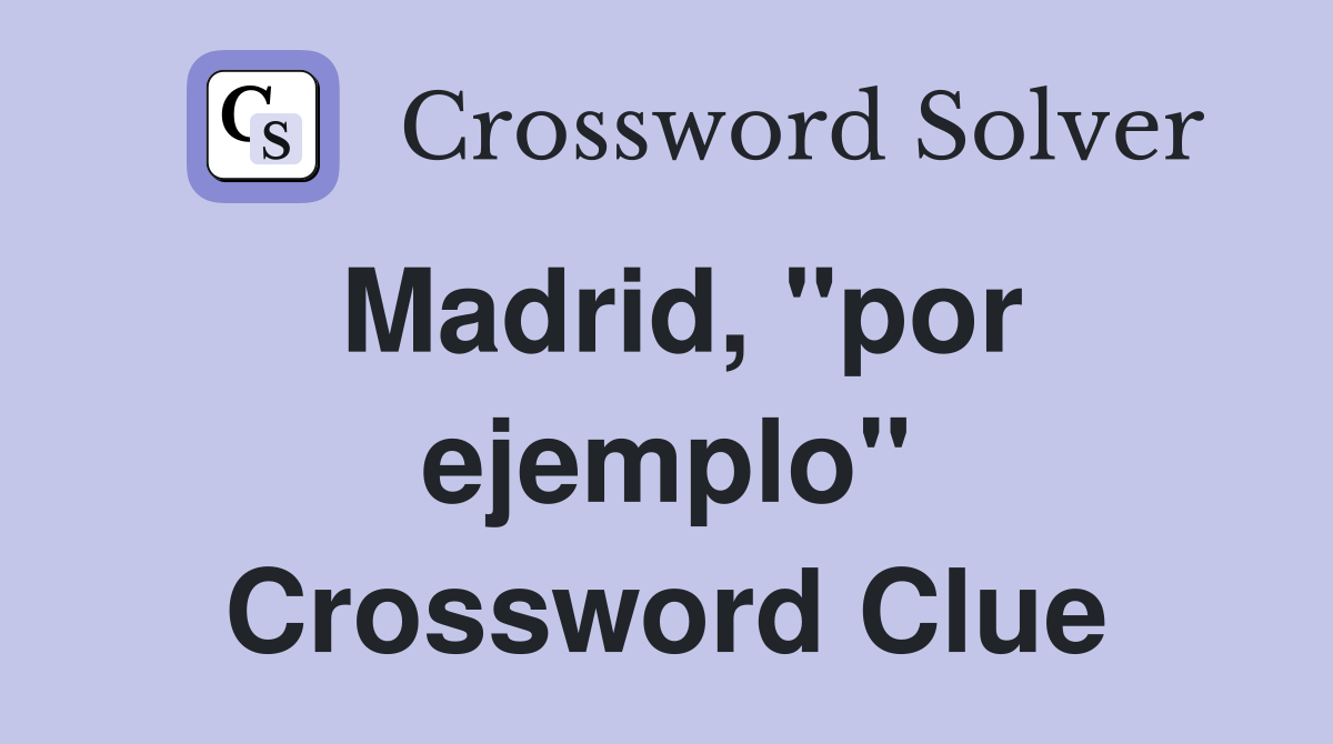 Madrid, "por ejemplo" Crossword Clue