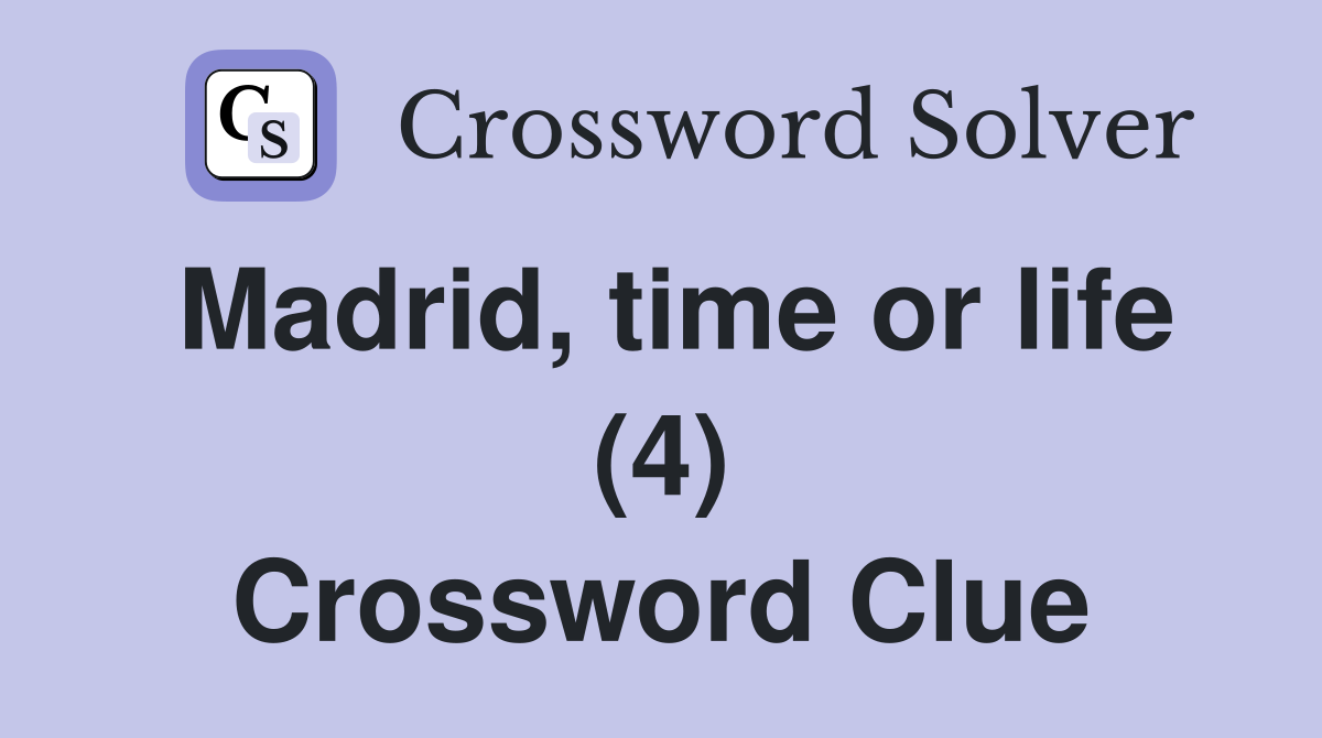 Madrid, time or life (4) Crossword Clue