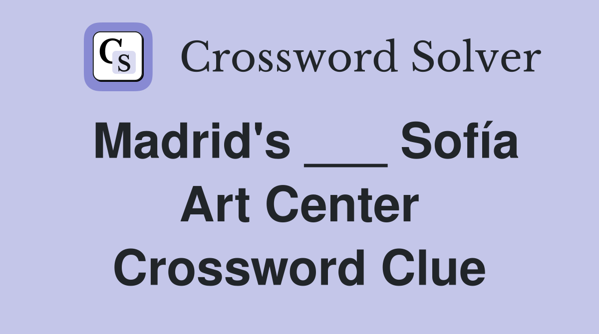 Madrid's ___ Sofía Art Center Crossword Clue