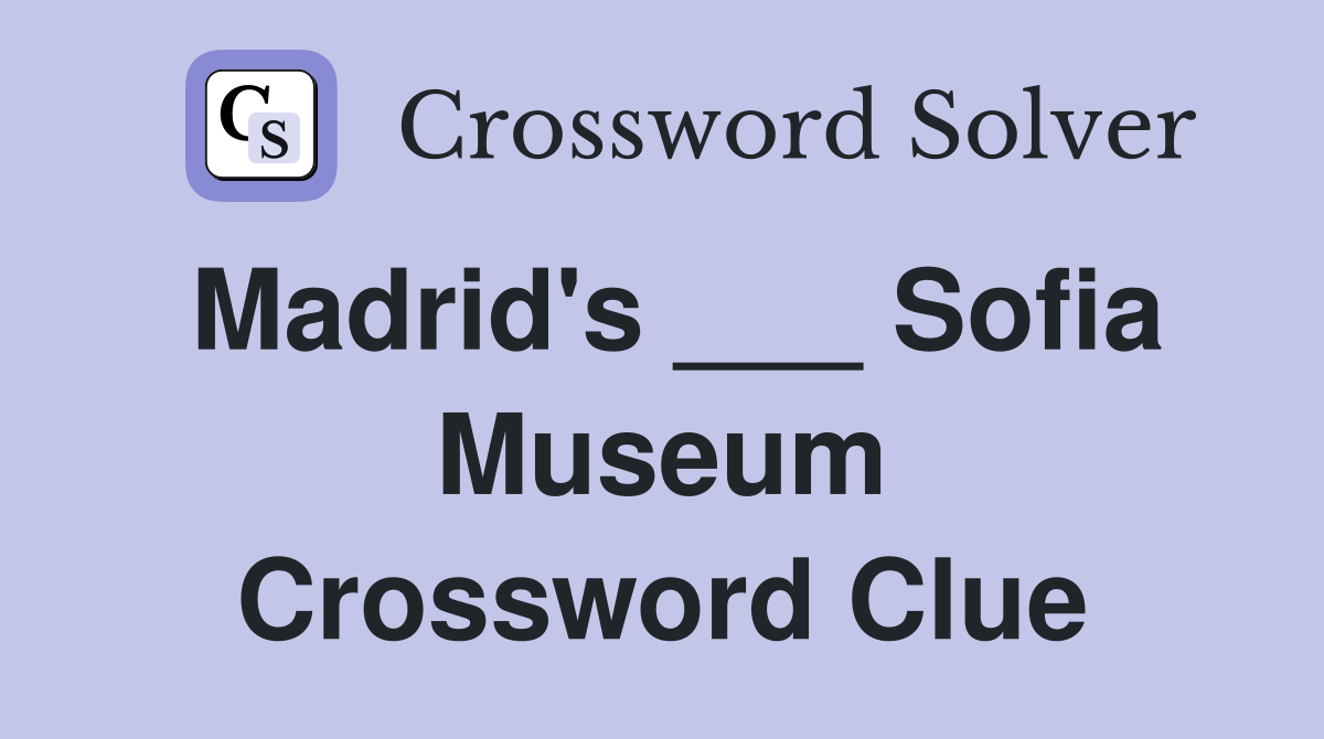 Madrid's ___ Sofia Museum Crossword Clue