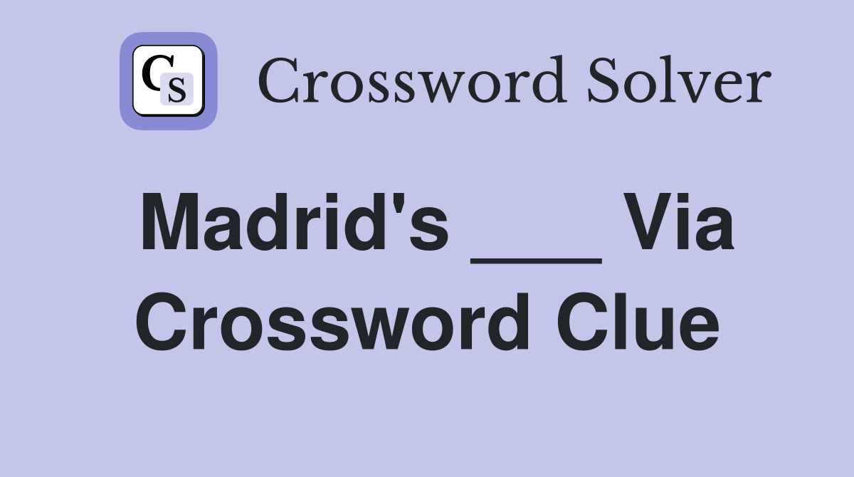 Madrid's ___ Via Crossword Clue