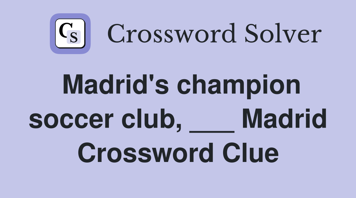 Madrid's champion soccer club, ___ Madrid Crossword Clue