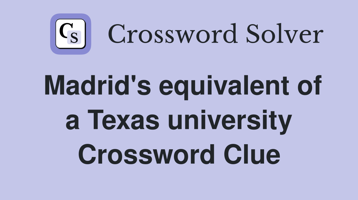 Madrid's equivalent of a Texas university Crossword Clue