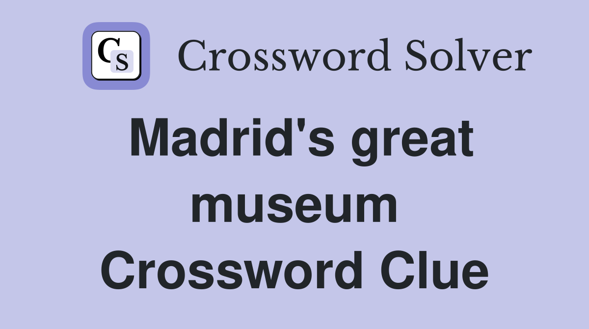 Madrid's great museum Crossword Clue