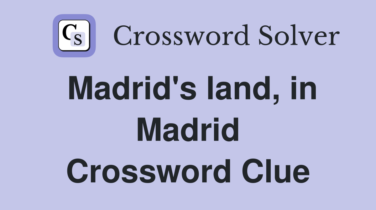 Madrid's land, in Madrid Crossword Clue