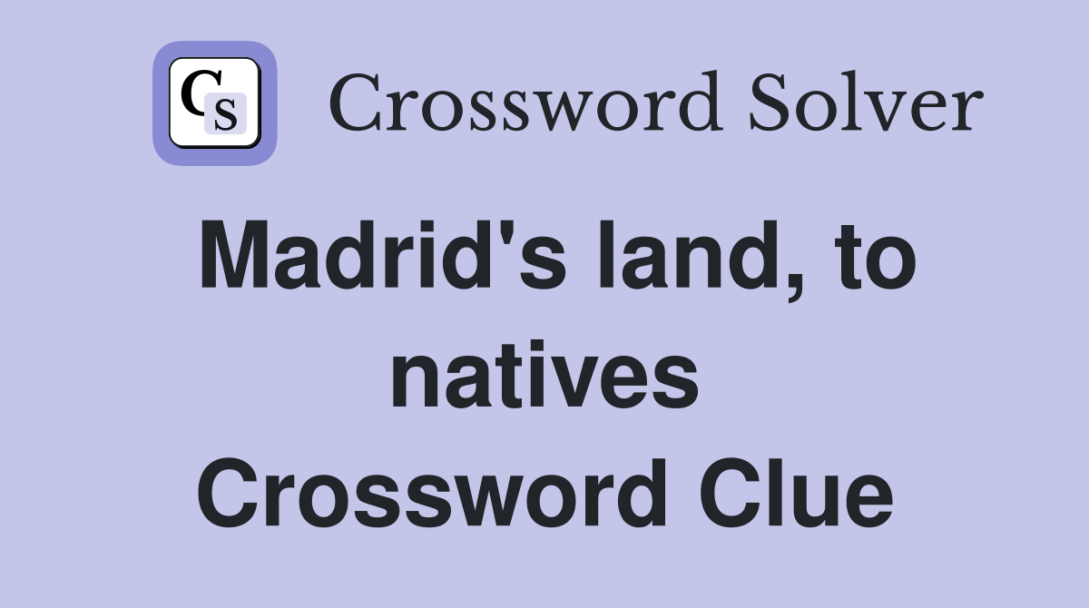 Madrid's land, to natives Crossword Clue