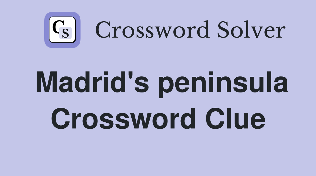 Madrid's peninsula Crossword Clue