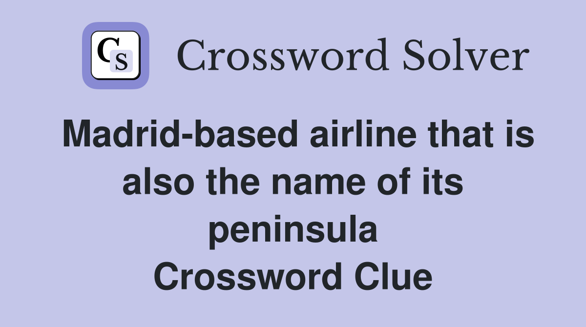 Madrid-based airline that is also the name of its peninsula Crossword Clue