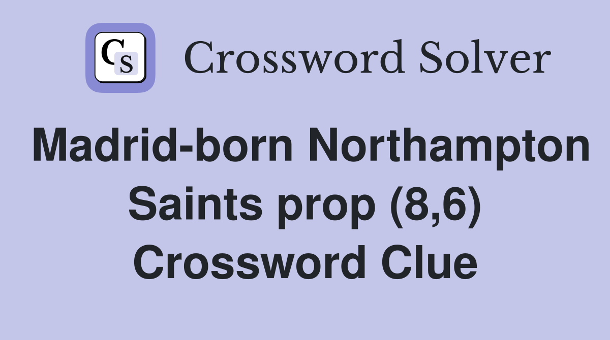 Madrid-born Northampton Saints prop (8,6) Crossword Clue