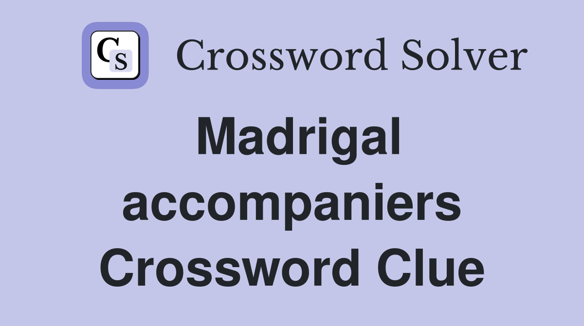 Madrigal accompaniers Crossword Clue