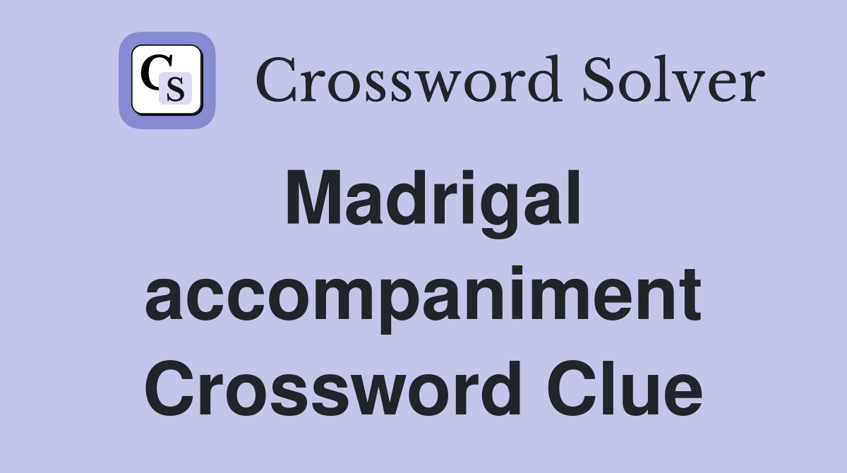 Madrigal accompaniment Crossword Clue