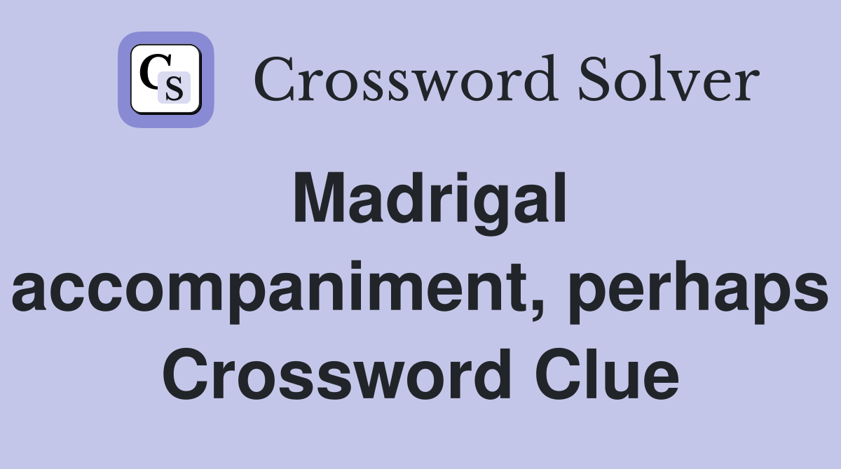 Madrigal accompaniment, perhaps Crossword Clue