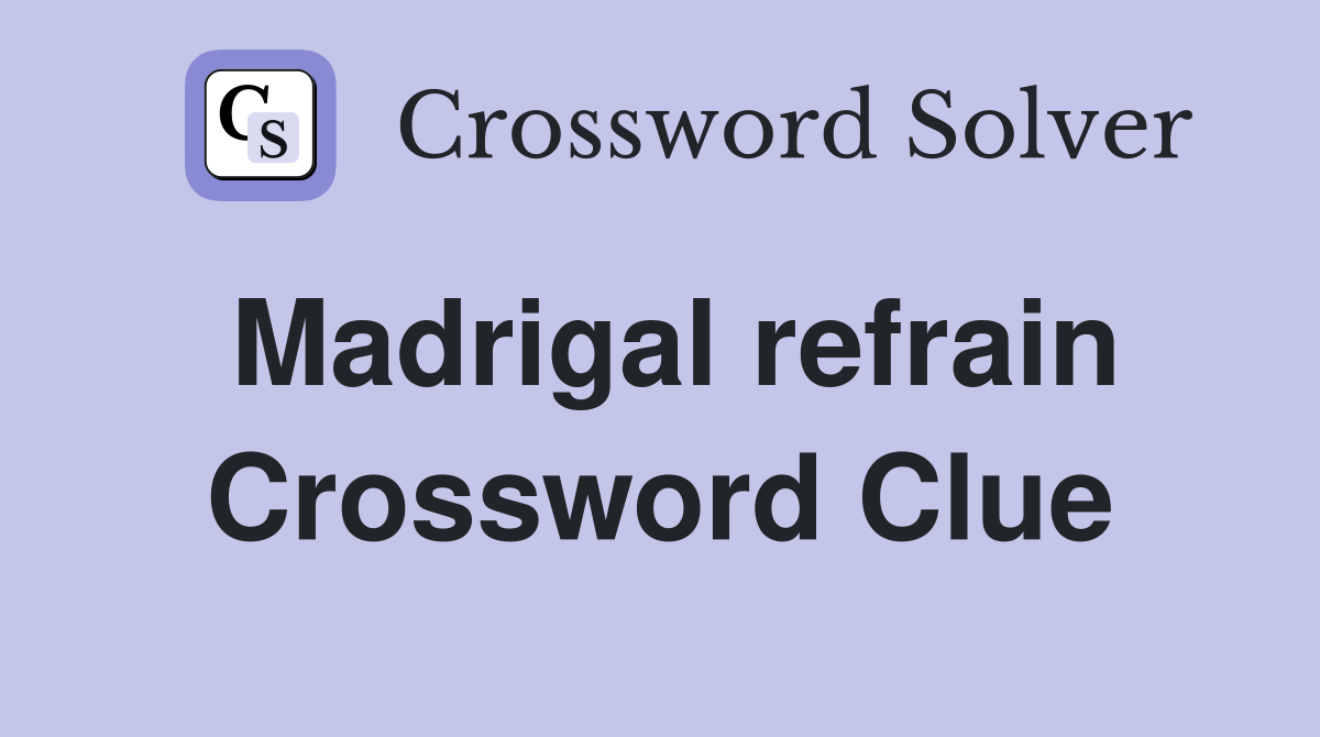 Madrigal refrain Crossword Clue